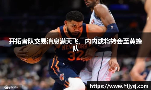 开拓者队交易消息满天飞，内内或将转会至黄蜂队
