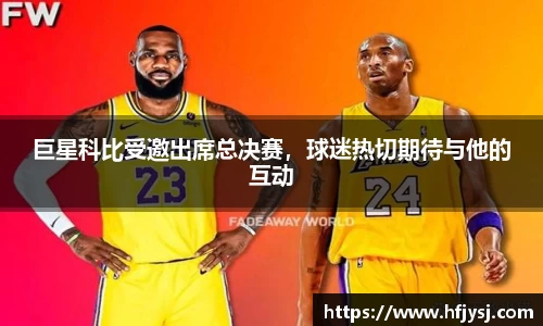 巨星科比受邀出席总决赛，球迷热切期待与他的互动