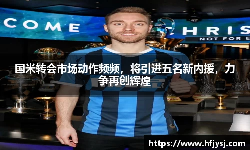 国米转会市场动作频频，将引进五名新内援，力争再创辉煌