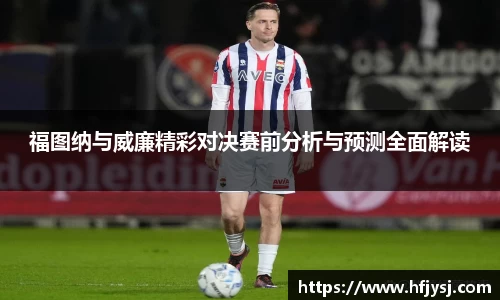 福图纳与威廉精彩对决赛前分析与预测全面解读