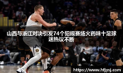 山西与浙江对决引发74个犯规赛场火药味十足球迷热议不断
