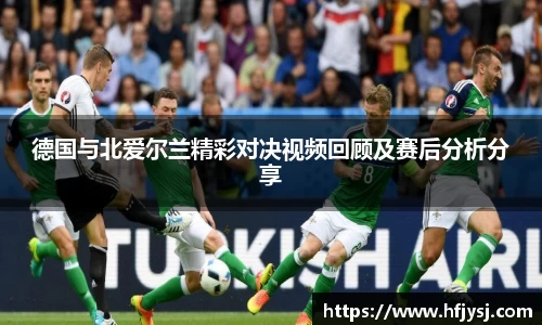德国与北爱尔兰精彩对决视频回顾及赛后分析分享