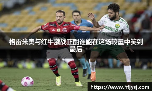 格雷米奥与红牛激战正酣谁能在这场较量中笑到最后