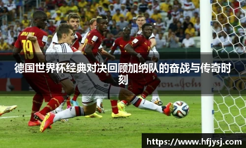 德国世界杯经典对决回顾加纳队的奋战与传奇时刻
