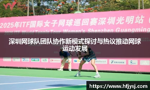 深圳网球队团队协作新模式探讨与热议推动网球运动发展