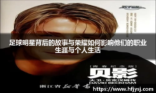 足球明星背后的故事与荣耀如何影响他们的职业生涯与个人生活